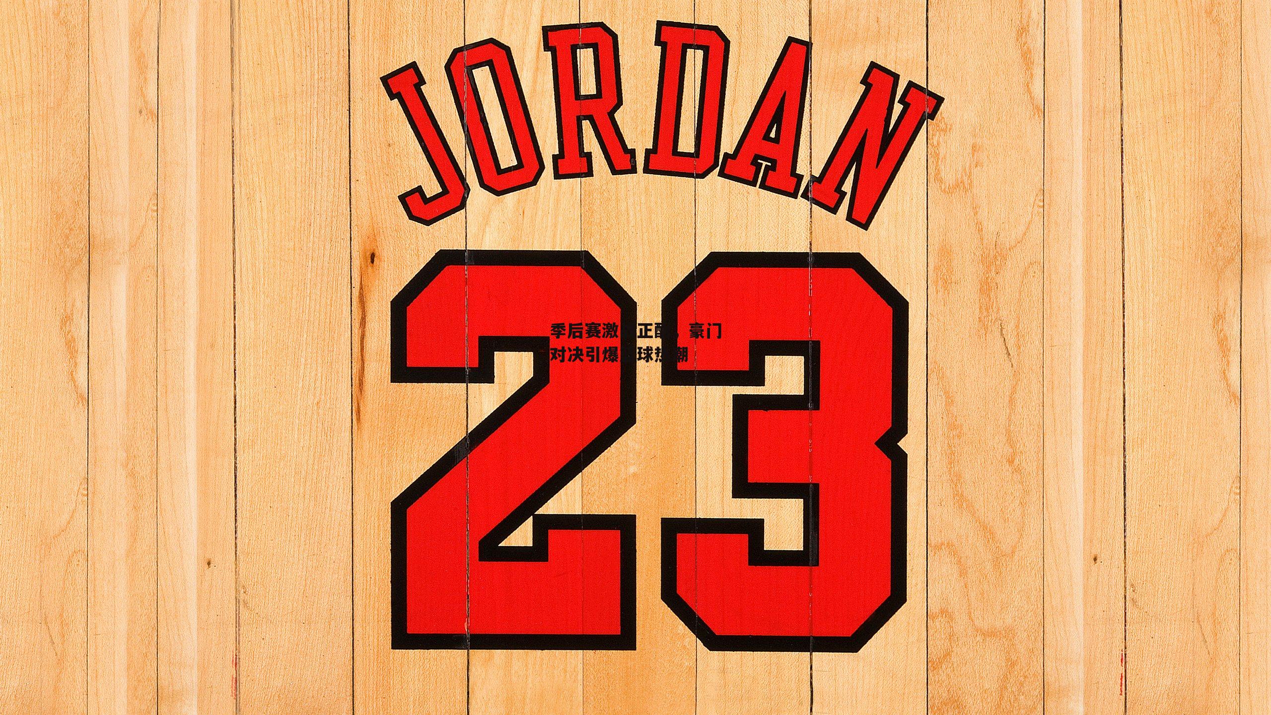 季后赛激战正酣，豪门对决引爆篮球热潮